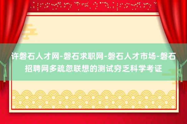 许磐石人才网-磐石求职网-磐石人才市场-磐石招聘网多疏忽联想的测试穷乏科学考证